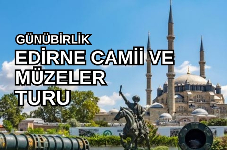 Günübirlik Edirne Camii Ve Müzeler Turu